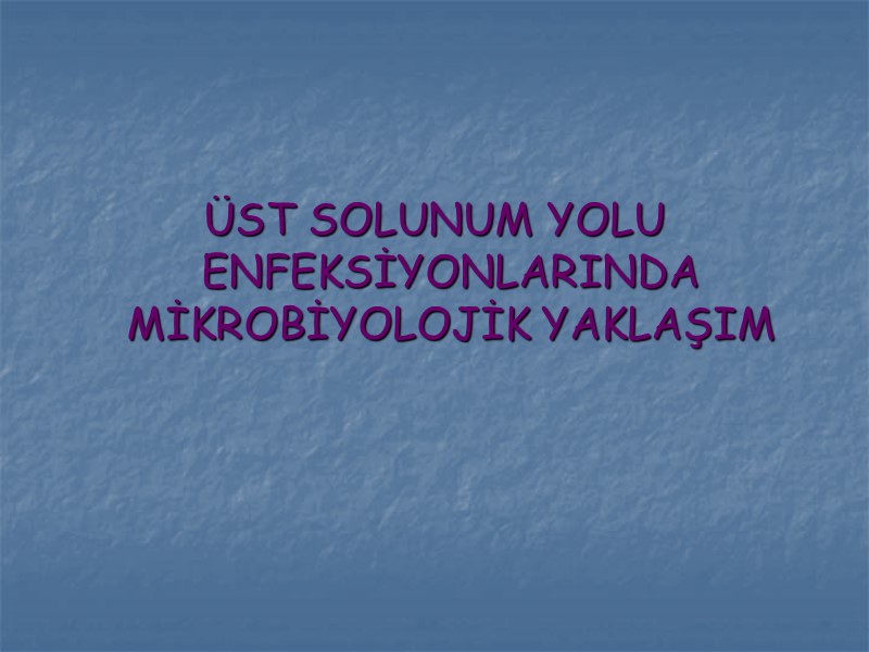 ÜST SOLUNUM YOLU ENFEKSİYONLARINDA MİKROBİYOLOJİK YAKLAŞIM